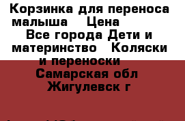 Корзинка для переноса малыша  › Цена ­ 1 500 - Все города Дети и материнство » Коляски и переноски   . Самарская обл.,Жигулевск г.